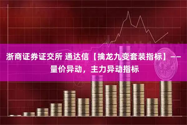 浙商证券证交所 通达信【擒龙九变套装指标】—— 量价异动，主力异动指标